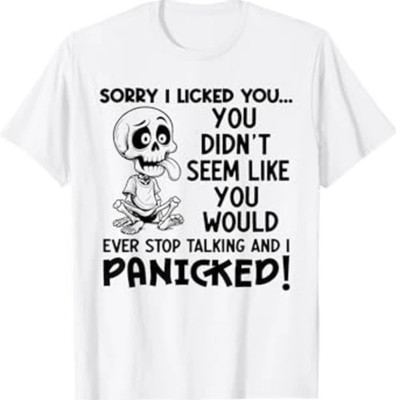 Sorry I Licked You You Didn't Seem Like You Would Ever T-Shirt