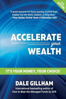 Accelerate Your Wealth: It's Your Money, Your Choice by Gillham, Dale Hardback