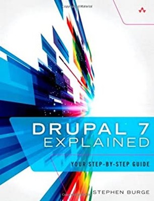 Drupal 7 Explained : Your Step-By-Step Guide Paperback Stephen Bu