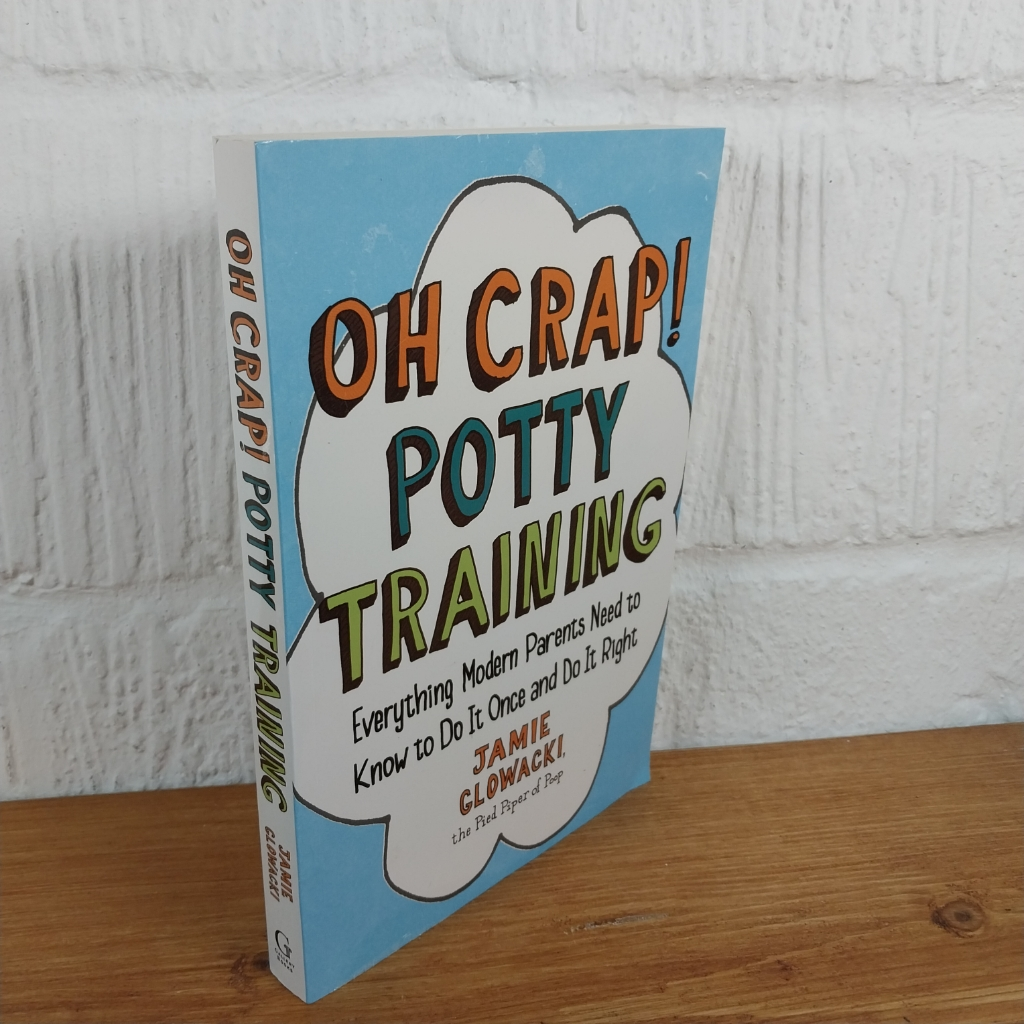 Oh Crap! Potty Training: Everything Modern Parents Need to Know  to Do It ...