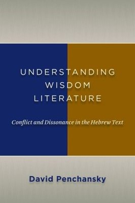 Understanding Wisdom Literature : Conflict and Dissonance in the