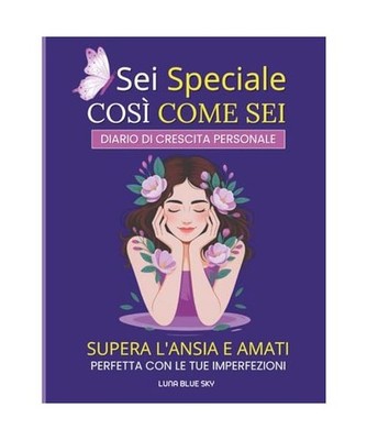 Sei Speciale Così Come Sei: Perfetta con le tue Imperfezioni, Supera l'Ansia e 
