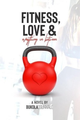 Fitness, Love and Everything In Between by Bukola Ogunwale Paperback Book