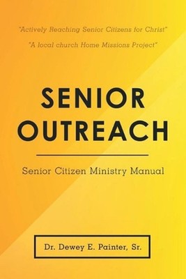 Senior Outreach: Senior Citizen Ministry Manual by Dr Dewey E. Painter, Sr (Engl