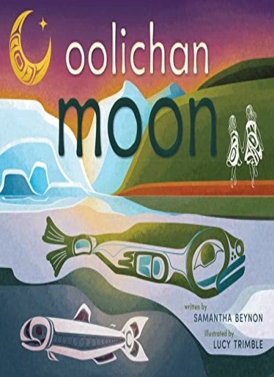 Oolichan Moon (Sisters Learn Foods of the Elders) by Beynon, Trimble New+-