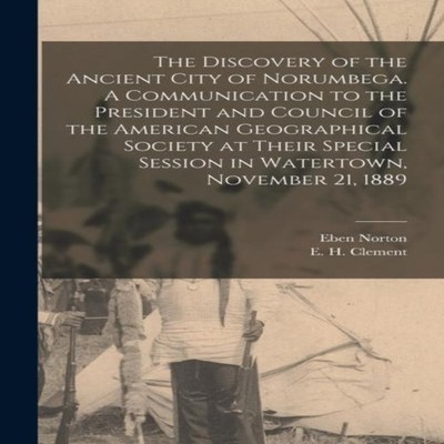 The Discovery of the Ancient City of Norumbega. A Communication t