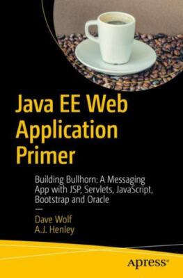 Java EE Web Application Primer : Building Bullhorn: A Messaging App With Jsp,...