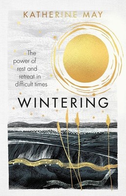 Wintering: The power of rest and retreat in difficult times by Katherine May Har