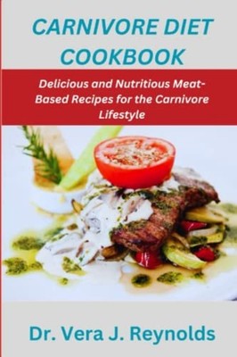 Carnivore Diet Cookbook Delicious and Nutritious Meat-B -  NEW VERA. J. REYNOL 2
