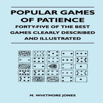 Popular Games of Patience - Forty-Five of the Best Games Clearly