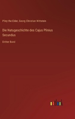 Die Natugeschichte des Cajus Plinius Secundus: Dritter Band by Georg Christian W