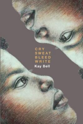 Cry.Sweat. Bleed. Write. - Kay, Bell