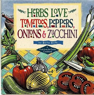 Herbs Love Tomatoes, Peppers, Onions  Zucchini: A Fresh from the Garden  - GOOD