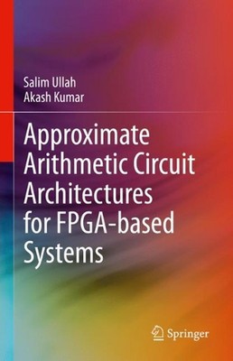 Approximate Arithmetic Circuit Architectures for FPGA-based Systems by Salim Ull