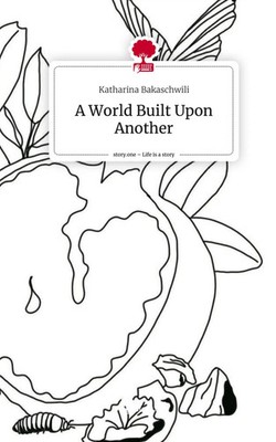 Katharina Bakaschwili | A World Built Upon Another. Life is a Story - story.one