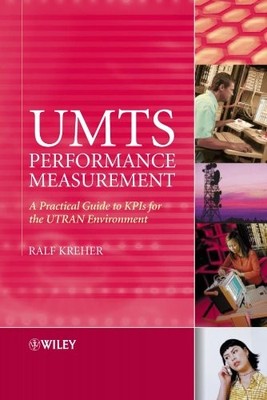 UMTS PERFORMANCE MEASUREMENT: A PRACTICAL GUIDE TO KPIS By Ralf Kreher