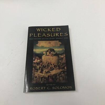 Wicked Pleasures : Meditations on the Seven 'Deadly' Sins by Robert C....