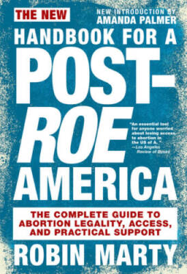 New Handbook for a Post-Roe America: The Complete Guide to Abortion  - VERY GOOD