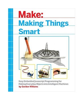 Making Things Smart: Easy Embedded JavaScript Programming for Making Everyday Ob