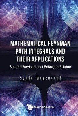 Mathematical Feynman Path Integrals And Their Applications by Sonia Mazzucchi (E