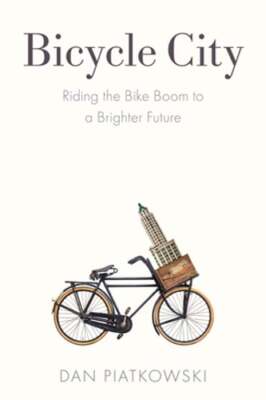 Bicycle City: Riding the Bike Boom to a Brighter Future by Dan Piatkowski: New