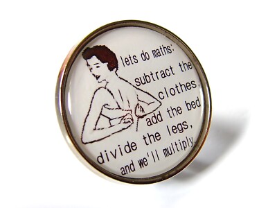 MATHS: SUBTRACT CLOTHES ADD BED WE'LL MULTIPLY PIN BADGE HUMOUR JOKE FUN NOVELTY