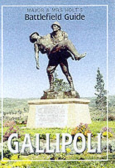 Major & Mrs Holt's (Gallipoli) Battlefield Guide to Gallipoli by Tonie Holt