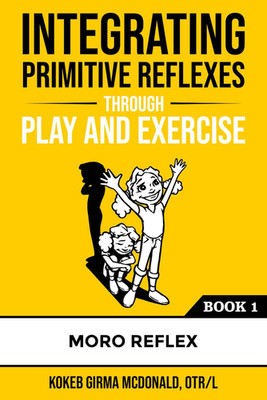 Integrating Primitive Reflexes through Play and Exercise: an Interactive Guide t