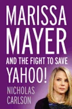 Marissa Mayer and the Fight to Save Yahoo! by Nicholas Carlson: Used