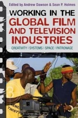 Working In The Global Film And Television Industries: Creativity, Systems, ...