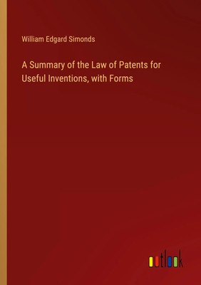 William Edgard Simonds | A Summary of the Law of Patents for Useful...