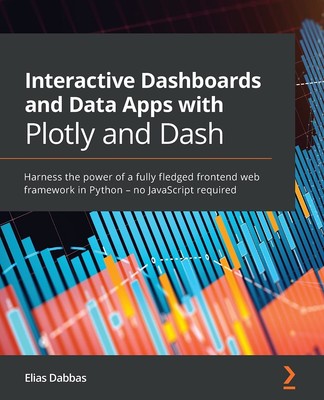 Interactive Dashboards and Data Apps with Plotly and Dash: Harness the power...