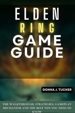 Elden Ring GAME GUIDE: The Walkthrough, Strategies, Gameplay Mechanism and the B