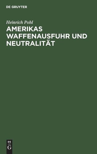 Heinrich Pohl Amerikas Waffenausfuhr und Neutralität (Hardback)