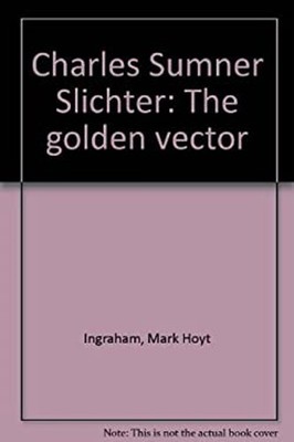 Charles Sumner Slichter : The Golden Vector Hardcover Mark H. Ing