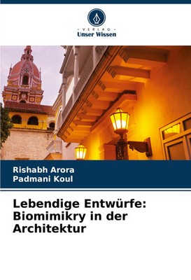 Lebendige Entwürfe: Biomimikry in der Architektur Rishabh Arora (u. a.) Buch