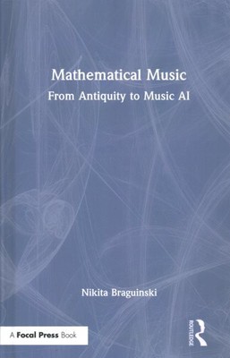 Mathematical Music : From Antiquity to Music AI, Hardcover by Braguinski, Nik...