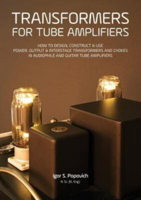 Transformers for Tube Amplifiers: HOW TO DESIGN, CONSTRUCT & USE POWER, OUTPU...