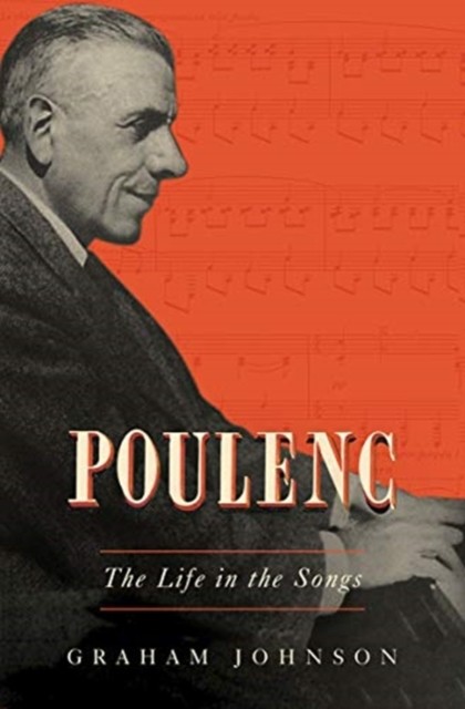 Poulenc The Life in the Songs by Graham Johnson (Hardback Book)