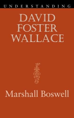 Understanding David Foster Wallace (Understanding... - Boswell, Marshall