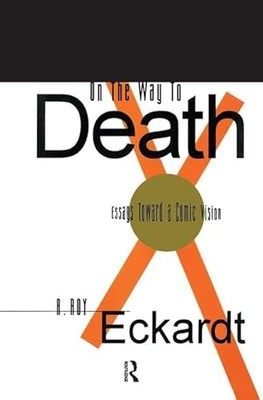 On the Way to Death: Essays Toward a Comic Vision by A. Roy Eckardt ...