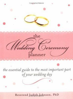 The Wedding Ceremony Planner: The Essential Guide to the Most Important Part...