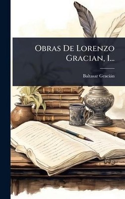 Obras De Lorenzo Gracian, 1... by Baltasar Graci?n Hardcover Book