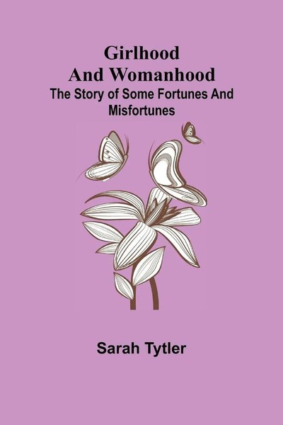 Sarah Tytler | Girlhood And Womanhood; The Story Of Some Fortunes And...-image