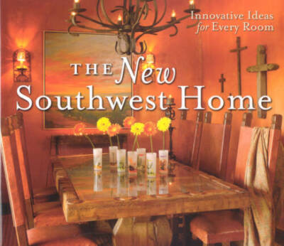 The New Southwest Home: Innovative Ideas for Every Room - Hardcover - GOOD