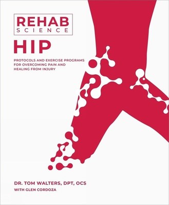 Rehab Science: Hip: Protocols and Exercise Programs for Overcoming Pain and Heal