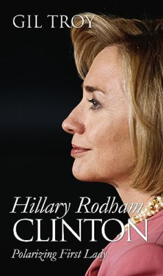 Hillary Rodham Clinton: Polarizing First Lady (Modern F - HardBack NEW Troy, Gil