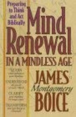 Mind Renewal in a Mindless Age : Preparing to Think and Act Bibli
