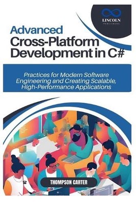 Advanced Cross-Platform Development in C#: Practices for Modern Software Enginee