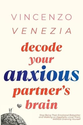 Decode Your Anxious Partner's Brain: Stop Being Their Emotional Babysitter and W